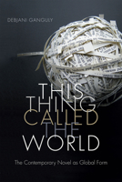 This Thing Called the World: The Contemporary Novel as Global Form 0822361566 Book Cover