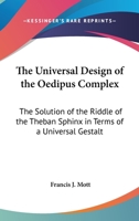 The Universal Design Of The Oedipus Complex: The Solution Of The Riddle Of The Theban Sphinx In Terms Of A Universal Gestalt 1162921412 Book Cover