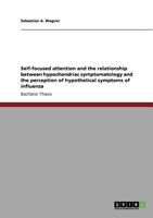 Self-Focused Attention and the Relationship Between Hypochondriac Symptomatology and the Perception of Hypothetical Symptoms of Influenza 3640897986 Book Cover