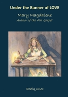 Under the Banner of Love: Mary Magdalene Author of the 4th Gospel 1300805692 Book Cover