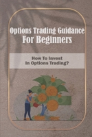 Options Trading Guidance For Beginners: How To Invest In Options Trading?: Options Trading Brokers B09CGCXCK5 Book Cover
