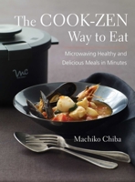 The Cook-Zen Way to Eat: Microwaving Healthy and Delicious Meals in Minutes 1891105442 Book Cover
