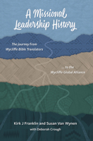 A Missional Leadership History: The Journey from Wycliffe Bible Translators to the Wycliffe Global Alliance 150649756X Book Cover