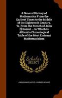 A General History of Mathematics from the Earliest Times to the Middle of the Eighteenth Century. Tr. from the French of John [!] Bossut ... to Which Is Affixed a Chronological Table of the Most Emine 9353709555 Book Cover