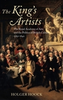 The King's Artists: The Royal Academy of Arts and the Politics of British Culture 1760-1840 0199279098 Book Cover
