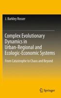 Complex Evolutionary Dynamics in Urban-Regional and Ecologic-Economic Systems: From Catastrophe to Chaos and Beyond 1489998713 Book Cover