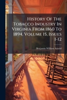 History Of The Tobacco Industry In Virginia From 1860 To 1894, Volume 15, Issues 1-12 1178646645 Book Cover