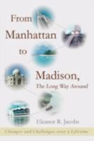 From Manhattan to Madison, The Long Way Around: Changes and Challenges Over a Lifetime 0595476678 Book Cover