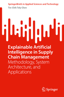 Explainable Artificial Intelligence in Supply Chain Management: Methodology, System Architecture, and Applications (SpringerBriefs in Applied Sciences and Technology) 3032225639 Book Cover