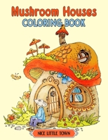 Mushroom Houses: Nice Little Town Coloring book Gifts For Adults And Teens B0975YNXJC Book Cover