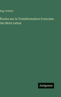 Études sur la Transformation Francaise des Mots Latins (French Edition) 3563150230 Book Cover