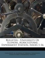 Bulletin - University Of Illinois, Agricultural Experiment Station, Issues 1-16 1245335626 Book Cover