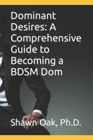 Dominant Desires: A Comprehensive Guide to Becoming a BDSM Dom B0CP41DXJQ Book Cover