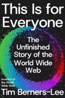 This Is for Everyone: The Unfinished Story of the World Wide Web 0374612463 Book Cover