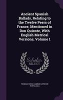 Ancient Spanish Ballads, Relating to the Twelve Peers of France, Mentioned in Don Quixote, with English Metrical Versions, Volume 1 1357784244 Book Cover