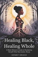 Healing Black, Healing whole: A black woman's guide to reclaiming herself after narcissistic abuse B0FCR8HZHY Book Cover