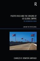 Puerto Rico and the Origins of U.S. Global Empire: The Disembodied Shade (Law and the Postcolonial) 1138241601 Book Cover
