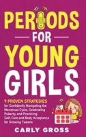 Periods for Young Girls: 9 Proven Strategies for Confidently Navigating the Menstrual Cycle, Celebrating Puberty, and Practicing Self-Care and Body Acceptance for Growing Tweens 1955906297 Book Cover