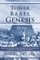 The Tower of Babel in Genesis: How the Tower of Babel Narrative Influences the Theology of Genesis and the Bible 1449776728 Book Cover