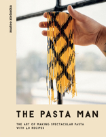 The Pasta Man: The Art of Making Spectacular Pasta – with 40 Recipes 1787136191 Book Cover