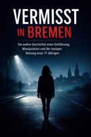 Vermisst in Bremen: Die wahre Geschichte einer Entführung, Manipulation und der mutigen Rettung einer 17 Jährigen (German Edition) 1291821864 Book Cover
