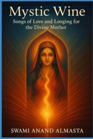Mystic Wine - Poems of Love and Surrender to the Divine Mother B0FTMBXBY8 Book Cover