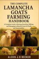 THE COMPLETE LAMANCHA GOATS FARMING HANDBOOK: A Complete Guide to Raising, Breeding, Milking, and Managing LaMancha Goats for Profit and Sustainability B0G5JPDK6P Book Cover
