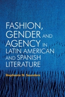 Fashion, Gender and Agency in Latin American and Spanish Literature 1855663422 Book Cover