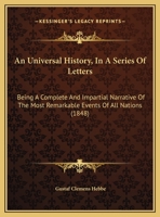 An Universal History, In A Series Of Letters: Being A Complete And Impartial Narrative Of The Most Remarkable Events Of All Nations 1241341753 Book Cover