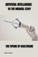Artificial Intelligence vs The Medical Staff The future of Healthcare B0CMBXP8LD Book Cover