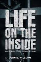 Life on the Inside: One Correctional Officer's Story 1525585363 Book Cover