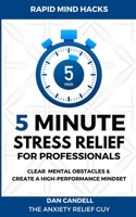 5-Minute Stress Relief For Professionals: Clear Mental Obstacles & Create A High-Performance Mindset 1732646031 Book Cover
