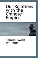 Our Relations with the Chinese Empire - Primary Source Edition 1287831605 Book Cover