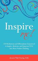 Inspire Me: 150 Meditations and Affirmations Guaranteed to Inspire, Motivate and Empower YOU into More Positive Thinking 1478378158 Book Cover