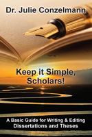 Keep It Simple, Scholars!: A Basic Guide for Writing and Editing Dissertations and Theses 1519779941 Book Cover