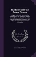 The Episode of the Donna Pietosa: Being an Attempt to Reconcile the Statements in the Vita Nuova and the Convito Concerning Dante's Life in the Years After the Death of Beatrice and Before the Beginni 1358197415 Book Cover