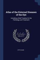 Atlas of the External Diseases of the Eye: Including a Brief Treatise On the Pathology and Treatment 1378576748 Book Cover