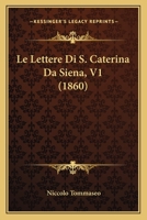 Le Lettere Di S. Caterina Da Siena, V1 (1860) 1165550385 Book Cover