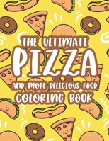 The Ultimate Pizza And More Delicious Food Coloring Book: Relaxing Coloring Activity Pages For Adults, Stress Relieving Illustrations Of Pizzas, Burge B08FQ69PWS Book Cover