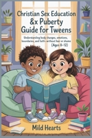 Christian Sex Education & Puberty Guide for Tweens (Ages 8–12): An Age-Appropriate Faith-Based Guide to Help Kids Understand Puberty, Cleanliness, Sex ... Staying Pure and Valuable While Growing Up B0FX6FBLRC Book Cover