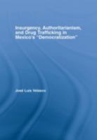 Insurgency, Authoritarianism, and Drug Trafficking in Mexico's Democratization (Latin American Studies: Social Sciences & Law) 0415972094 Book Cover