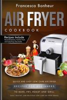 Air Fryer Cookbook: Quick and Easy Low Carb Air Fryer Recipes for Beginners to Bake, Fry, Roast and Grill 1546401202 Book Cover