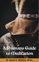 A Shamans Guide to Meditation 1964313066 Book Cover