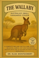 The Wallaby – Australia’s Small Kangaroo Cousin: A Complete Wallaby Facts & Care Guide – Behavior, Habitat, Diet, and Fascinating Insights Into One of Australia’s Most Iconic Marsupials B0FX6P3Z96 Book Cover