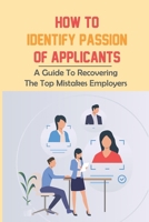 How To Identify Passion Of Applicants: A Guide To Recovering The Top Mistakes Employers: Candidate Passions B09BYDQFXL Book Cover