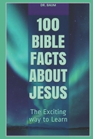 100 Bible Facts About Jesus: The Exciting way to Learn 1691330744 Book Cover