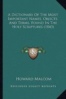 A Dictionary of the Most Important Names, Objects, and Terms, Found in the Holy Scriptures 1164524178 Book Cover