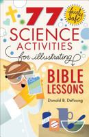 77 Fairly Safe Science Activities for Illustrating Bible Lessons 0801015375 Book Cover
