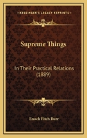 Supreme Things: In Their Practical Relations 1145322492 Book Cover