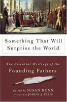 Something That Will Surprise the World: The Essential Writings of the Founding Fathers 0465017800 Book Cover